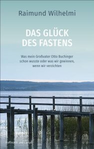 Buchinger Wilhelmi, Fasten, Heilfasten, Fasting, Health, Integrative Medicine, Buch, das Glück des Fastens, Raimund Wilhelmi,